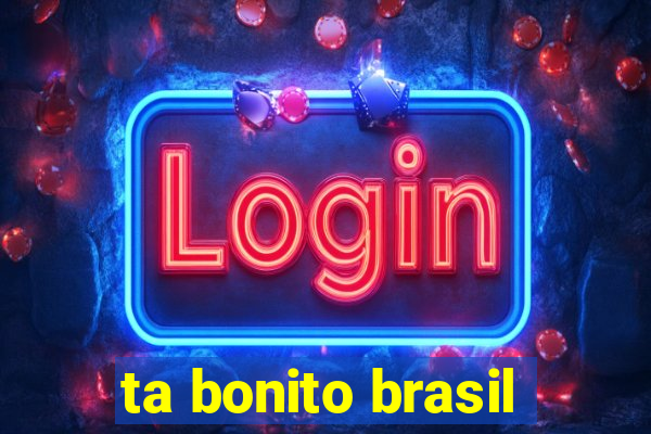 ta bonito brasil